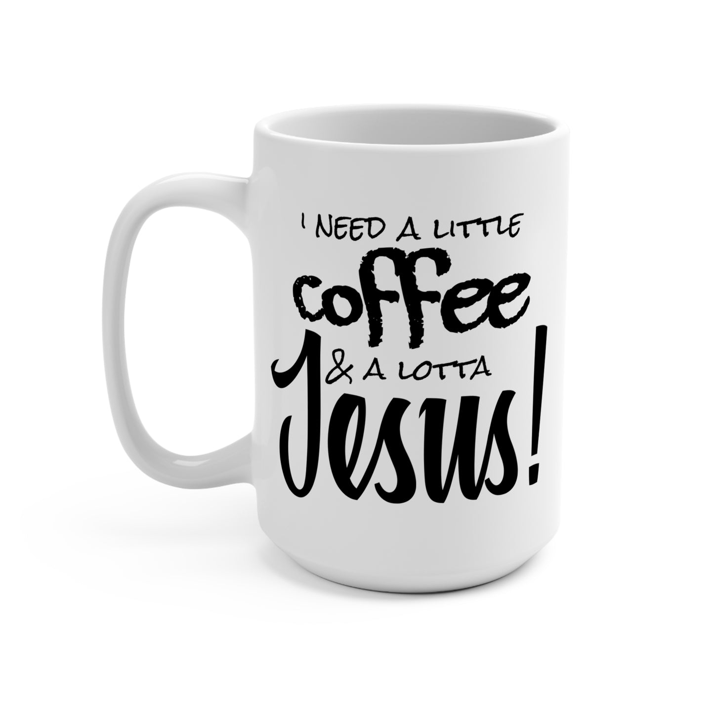 Coffee & Jesus 15oz Mug — I Need A Little Coffee & A Lotta Jesus