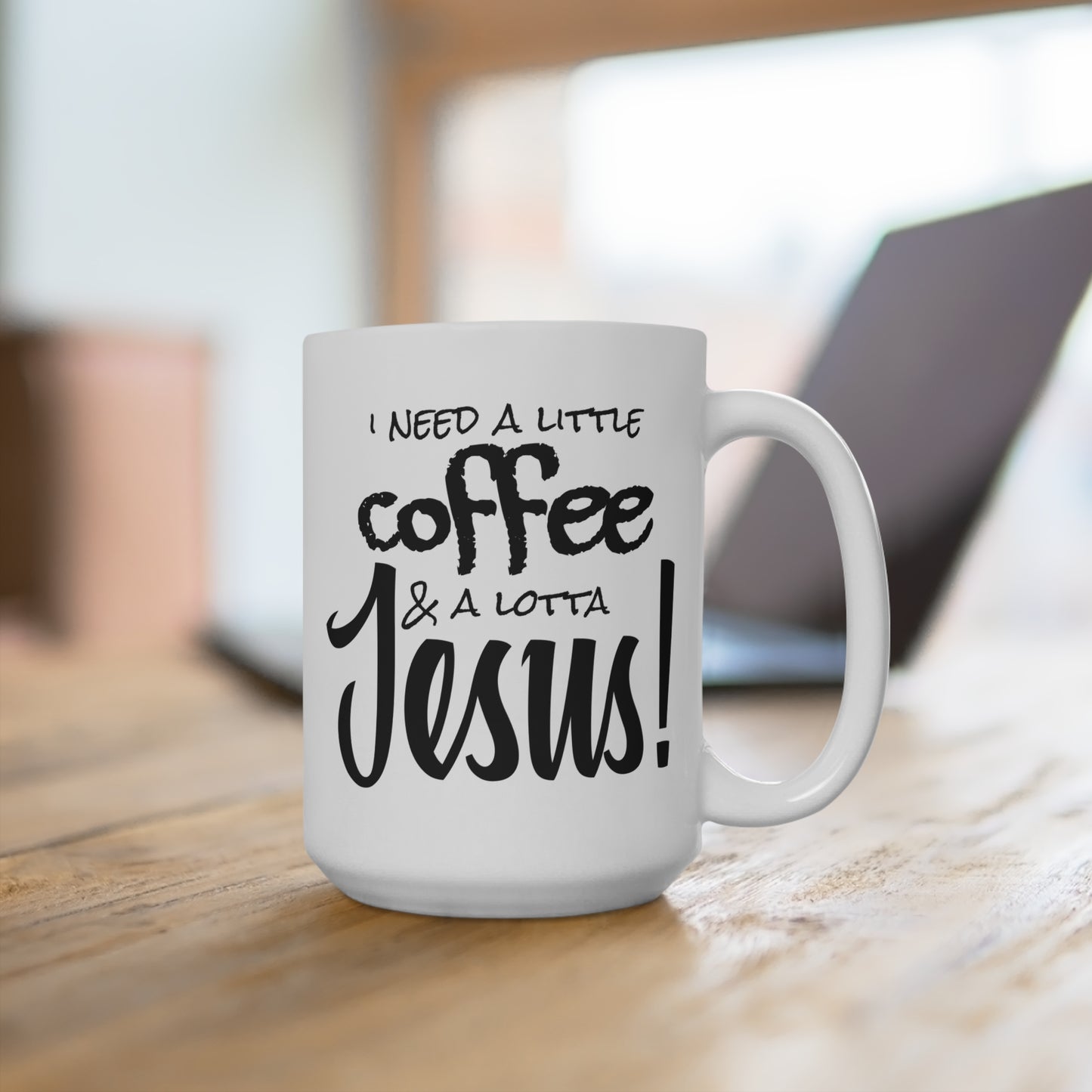 Coffee & Jesus 15oz Mug — I Need A Little Coffee & A Lotta Jesus