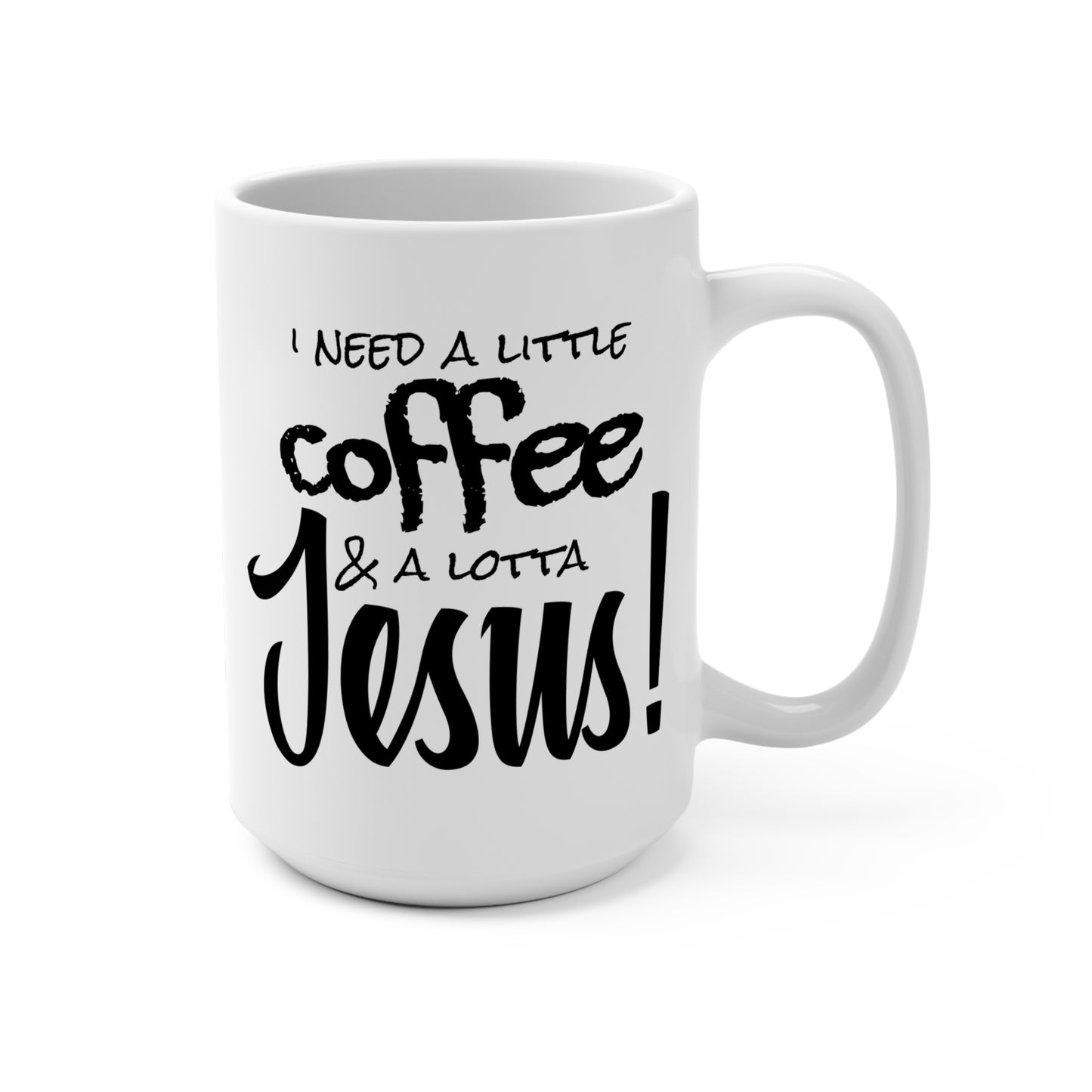 Coffee & Jesus 15oz Mug — I Need A Little Coffee & A Lotta Jesus